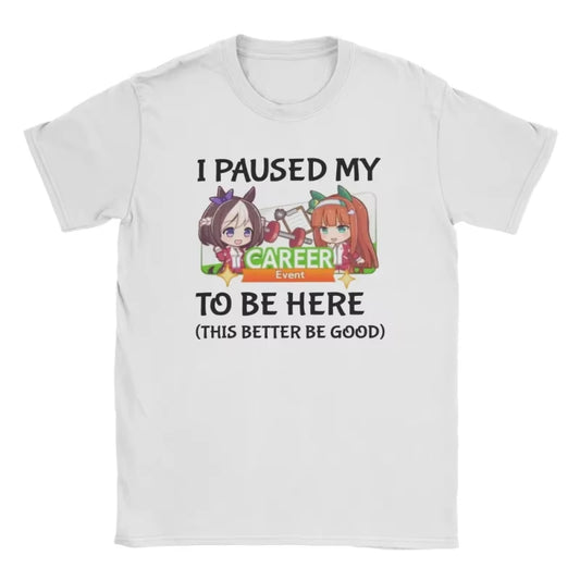 I Paused My Umamusume Career To Be Here Men Women T Shirt Tees Short Sleeve Round Collar T-Shirts Cotton Plus Size Clothes