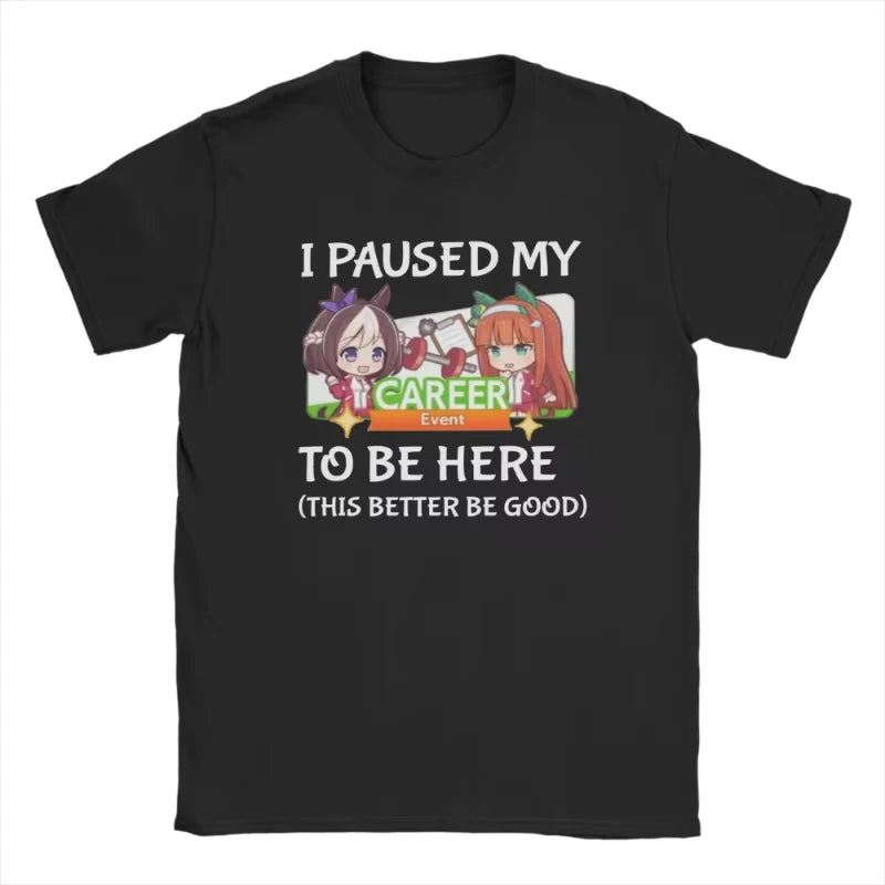 I Paused My Umamusume Career To Be Here Men Women T Shirt Tees Short Sleeve Round Collar T-Shirts Cotton Plus Size Clothes